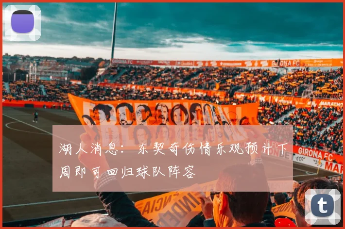 湖人消息：东契奇伤情乐观预计下周即可回归球队阵容
