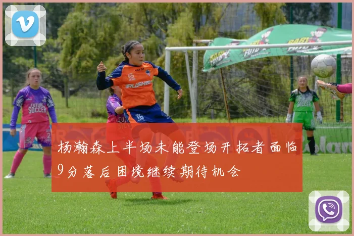 杨瀚森上半场未能登场开拓者面临9分落后困境继续期待机会